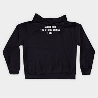 Sorry for the stupid things I did Kids Hoodie